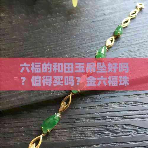 六福的和田玉吊坠好吗？值得买吗？金六福珠宝的和田玉吊坠怎么样？