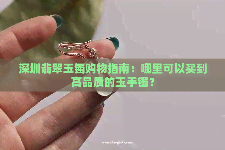 深圳翡翠玉镯购物指南：哪里可以买到高品质的玉手镯？