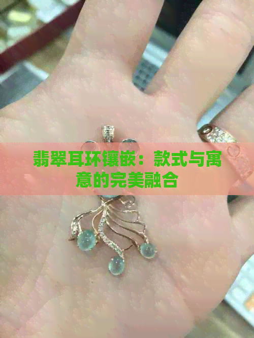 翡翠耳环镶嵌：款式与寓意的完美融合