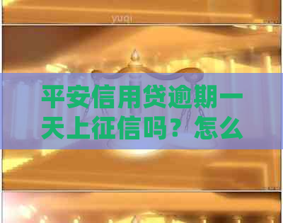 平安信用贷逾期一天上吗？怎么办？有影响吗？会怎么样？算逾期吗？