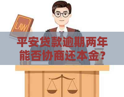 平安贷款逾期两年能否协商还本金？如何操作？