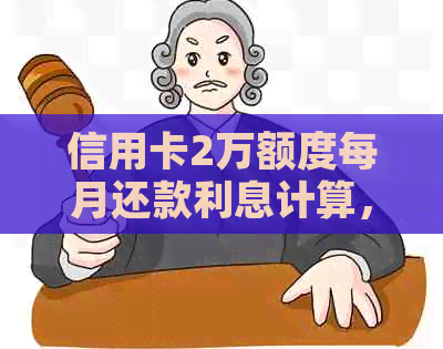 信用卡2万额度每月还款利息计算，如何避免高额利息？