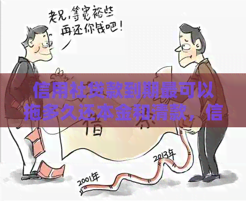 信用社贷款到期最可以拖多久还本金和清款，信用社贷款到期晚还款时间规定