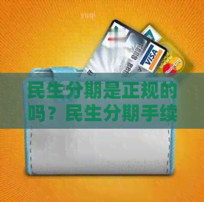 民生分期是正规的吗？民生分期手续费，活动，到账时间，贷款期数一览表