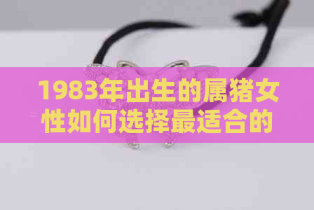 1983年出生的属猪女性如何选择最适合的玉坠饰品？