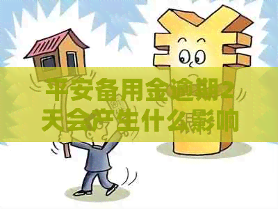 平安备用金逾期2天会产生什么影响？如何解决这个问题？