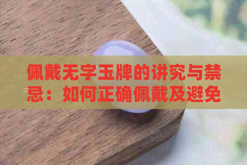 佩戴无字玉牌的讲究与禁忌：如何正确佩戴及避免潜在问题