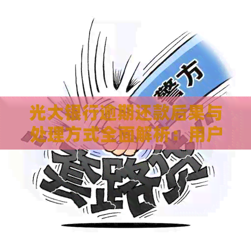 光大银行逾期还款后果与处理方式全面解析：用户常见问题解答