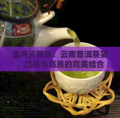 金月天熟茶：云南普洱茶宴，口感与品质的完美结合