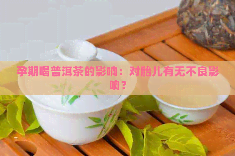 孕期喝普洱茶的影响：对胎儿有无不良影响？