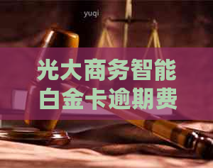 光大商务智能白金卡逾期费用解决方案：如何避免并减免还款困扰