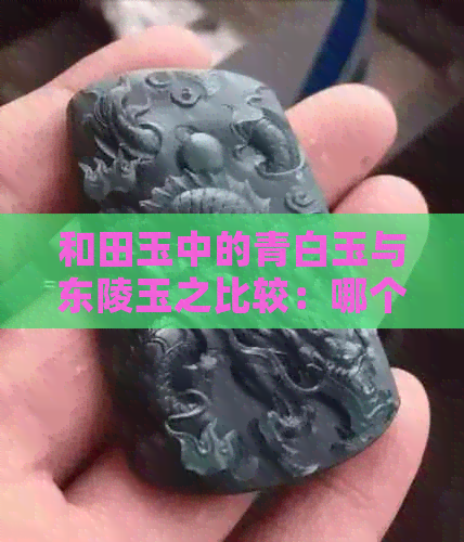 和田玉中的青白玉与东陵玉之比较：哪个更胜一筹？