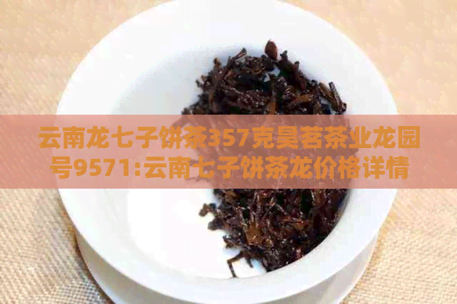 云南龙七子饼茶357克昊茗茶业龙园号9571:云南七子饼茶龙价格详情