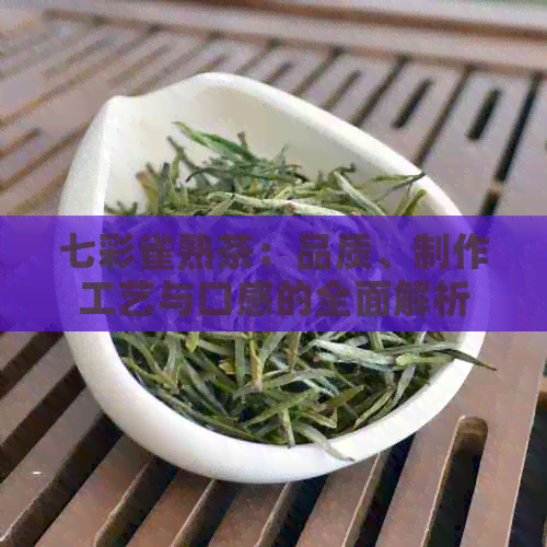 七彩雀熟茶：品质、制作工艺与口感的全面解析