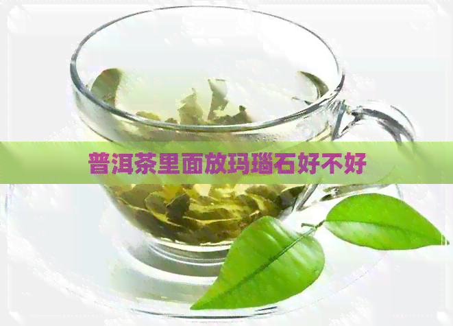 普洱茶里面放玛瑙石好不好