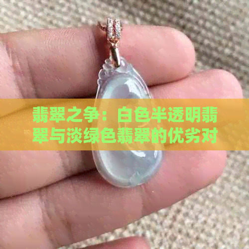 翡翠之争：白色半透明翡翠与淡绿色翡翠的优劣对比解析