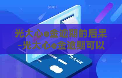 光大心e金逾期的后果-光大心e金逾期可以申请不赔违约金吗