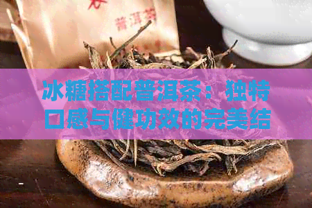 冰糖搭配普洱茶：独特口感与健功效的完美结合