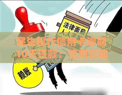 民生银行信用卡逾期10天还款：信用影响及可能的后果探讨