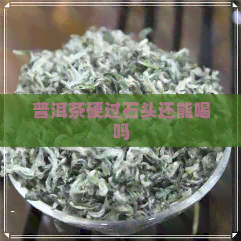 普洱茶硬过石头还能喝吗