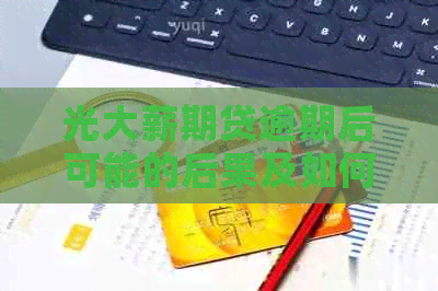 光大薪期贷逾期后可能的后果及如何避免群发信息的全方位解答