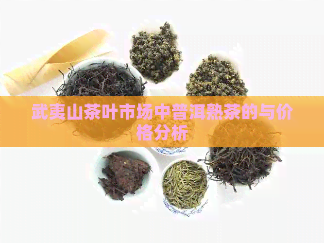 武夷山茶叶市场中普洱熟茶的与价格分析