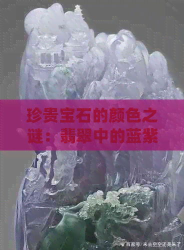 珍贵宝石的颜色之谜：翡翠中的蓝紫色象征何等价值？