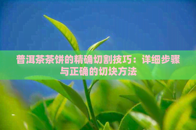 普洱茶茶饼的精确切割技巧：详细步骤与正确的切块方法