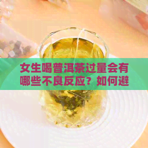 女生喝普洱茶过量会有哪些不良反应？如何避免上火问题？