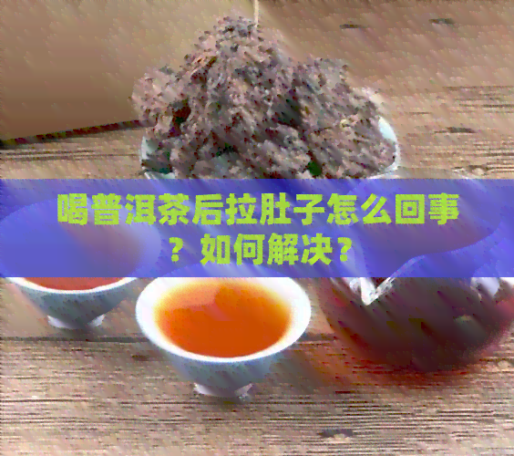 喝普洱茶后拉肚子怎么回事？如何解决？