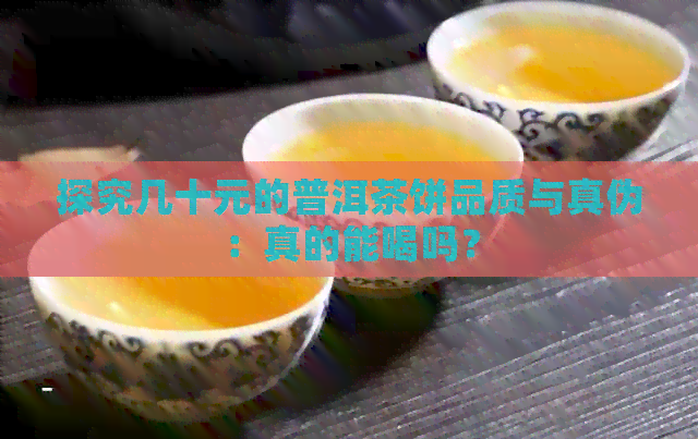 探究几十元的普洱茶饼品质与真伪：真的能喝吗？