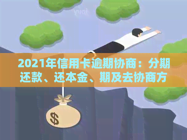 2021年信用卡逾期协商：分期还款、还本金、期及去协商方法全解