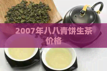 2007年八八青饼生茶价格