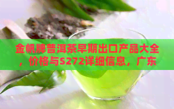 金帆牌普洱茶早期出口产品大全，价格与S272详细信息，广东茶叶金帆普洱茶