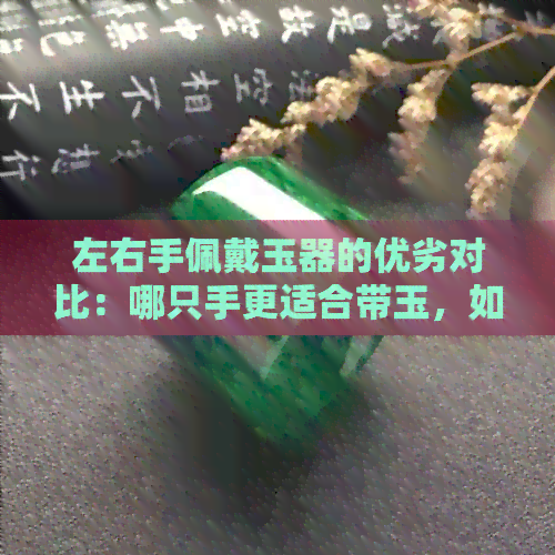 左右手佩戴玉器的优劣对比：哪只手更适合带玉，如何选择合适的玉饰？