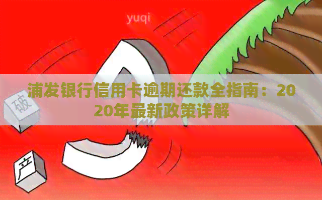 浦发银行信用卡逾期还款全指南：2020年最新政策详解