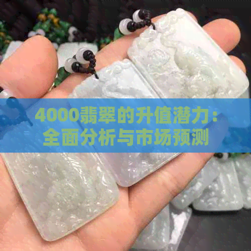 4000翡翠的升值潜力：全面分析与市场预测