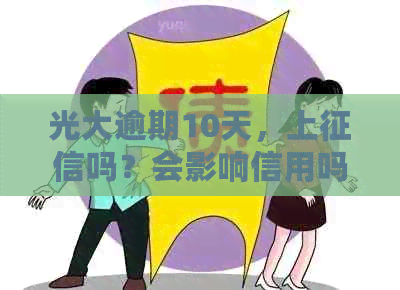 光大逾期10天，上吗？会影响信用吗？