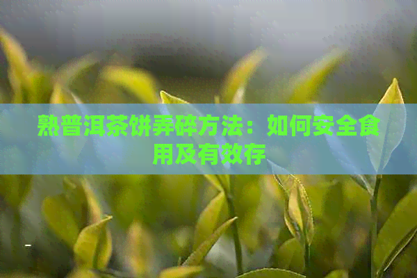 熟普洱茶饼弄碎方法：如何安全食用及有效存