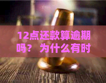 12点还款算逾期吗？ 为什么有时不算逾期？