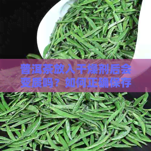 普洱茶放入干燥剂后会变质吗？如何正确保存普洱茶以防止受潮？