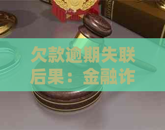 欠款逾期失联后果：金融诈骗、拘留与起诉，如何处理？