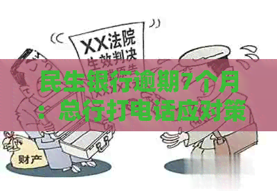 民生银行逾期7个月：总行打电话应对策略与解决方法，让你的信用重回正轨