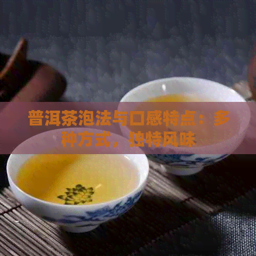 普洱茶泡法与口感特点：多种方式，独特风味