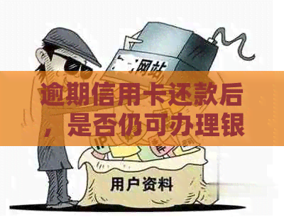 逾期信用卡还款后，是否仍可办理银行蓄卡？