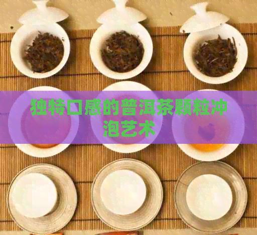 独特口感的普洱茶颗粒冲泡艺术