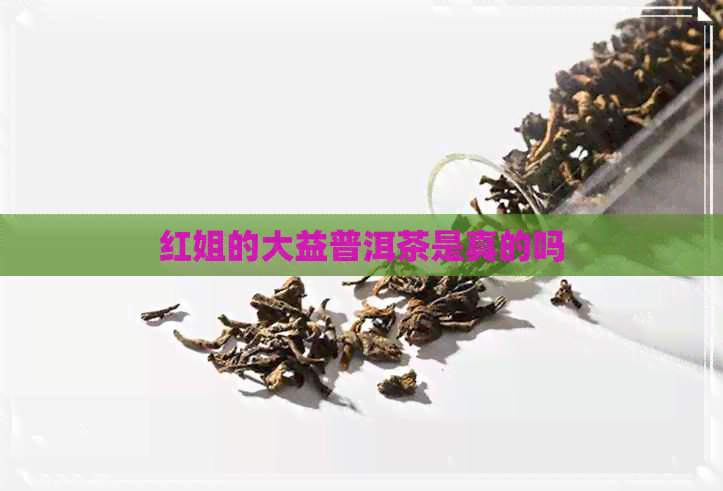 红姐的大益普洱茶是真的吗