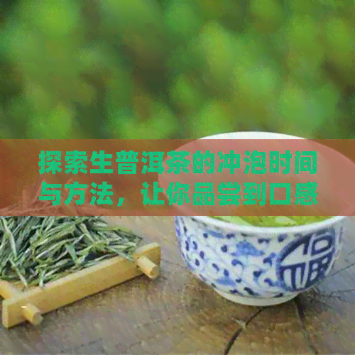 探索生普洱茶的冲泡时间与方法，让你品尝到口感！