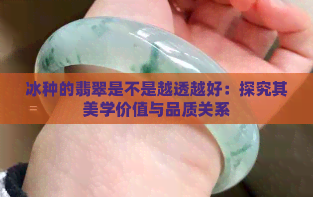 冰种的翡翠是不是越透越好：探究其美学价值与品质关系