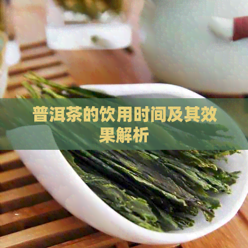 普洱茶的饮用时间及其效果解析